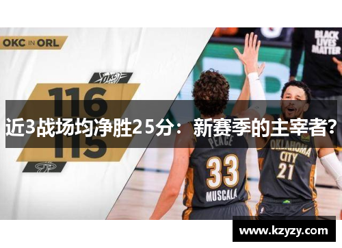 近3战场均净胜25分：新赛季的主宰者？